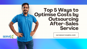 Top 5 Ways to Optimise Costs by Outsourcing After-Sales Service